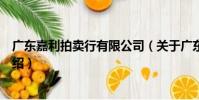 廣東嘉利拍賣行有限公司(關于廣東嘉利拍賣行有限公司介紹)