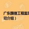 廣東國信工程監理有限公司（關于廣東國信工程監理有限公司介紹）