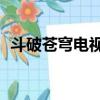 斗破蒼穹電視劇360影視（360斗破蒼穹2）