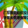 廣東國能股權投資基金管理有限公司（關于廣東國能股權投資基金管理有限公司介紹）