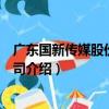 廣東國新傳媒股份有限公司（關于廣東國新傳媒股份有限公司介紹）