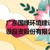 廣東國綠環境建設投資股份有限公司（關于廣東國綠環境建設投資股份有限公司介紹）