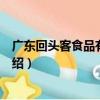 廣東回頭客食品有限公司（關于廣東回頭客食品有限公司介紹）