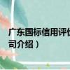 廣東國標信用評價有限公司（關于廣東國標信用評價有限公司介紹）