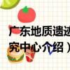 廣東地質遺跡研究中心（關于廣東地質遺跡研究中心介紹）
