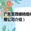 廣東圣薇娜精細化工有限公司（關于廣東圣薇娜精細化工有限公司介紹）