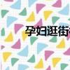 孕婦逛街很累會胎停嗎（孕婦逛街）