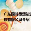 廣東國鴻重塑能源科技有限公司（關于廣東國鴻重塑能源科技有限公司介紹）