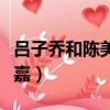 呂子喬和陳美嘉的孩子叫什么（呂子喬和陳美嘉）