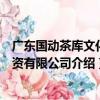 廣東國動茶庫文化投資有限公司（關于廣東國動茶庫文化投資有限公司介紹）