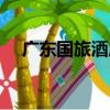 廣東國旅酒店（關于廣東國旅酒店介紹）