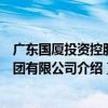 廣東國廈投資控股集團有限公司（關于廣東國廈投資控股集團有限公司介紹）