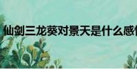 仙劍三龍葵對景天是什么感情(仙劍三龍葵)