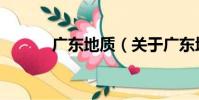 廣東地質(關于廣東地質介紹)