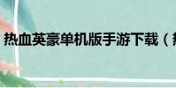 熱血英豪單機版手游下載(熱血英豪單機版)