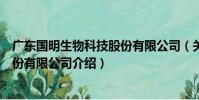 廣東國明生物科技股份有限公司(關于廣東國明生物科技股份有限公司介紹)