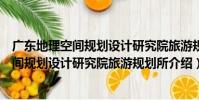 廣東地理空間規劃設計研究院旅游規劃所(關于廣東地理空間規劃設計研究院旅游規劃所介紹)