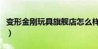 變形金剛玩具旗艦店怎么樣(變形金剛玩具店)