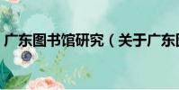 廣東圖書館研究(關于廣東圖書館研究介紹)