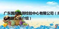 廣東國規檢測檢驗中心有限公司(關于廣東國規檢測檢驗中心有限公司介紹)