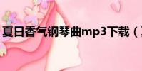 夏日香氣鋼琴曲mp3下載(夏日香氣鋼琴曲)