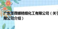 廣東圣薇娜精細化工有限公司(關于廣東圣薇娜精細化工有限公司介紹)