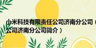 小米科技有限責任公司濟南分公司(關于小米科技有限責任公司濟南分公司簡介)