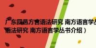 廣東四邑方言語法研究 南方語言學叢書(關于廣東四邑方言語法研究 南方語言學叢書介紹)