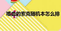 嗜血的索克隨機本怎么排(嗜血的索克)