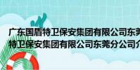 廣東國盾特衛保安集團有限公司東莞分公司(關于廣東國盾特衛保安集團有限公司東莞分公司介紹)