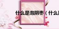 什么是泡陰棗(什么是泡陰棗)