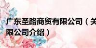 廣東圣路商貿有限公司(關于廣東圣路商貿有限公司介紹)