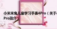 小米米兔兒童學習手表4Pro(關于小米米兔兒童學習手表4Pro簡介)