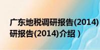 廣東地稅調研報告(2014)(關于廣東地稅調研報告(2014)介紹)