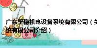 廣東堅穩機電設備系統有限公司(關于廣東堅穩機電設備系統有限公司介紹)