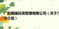 廣東國瑞投資管理有限公司(關于廣東國瑞投資管理有限公司介紹)