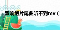 雙響炮片尾曲聽不到mv(雙響炮片尾曲)