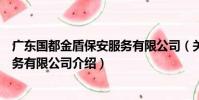 廣東國都金盾保安服務有限公司(關于廣東國都金盾保安服務有限公司介紹)