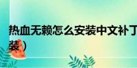 熱血無賴怎么安裝中文補丁(熱血無賴怎么安裝)