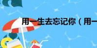 用一生去忘記你(用一生去忘記)