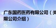 廣東國藥醫藥有限公司(關于廣東國藥醫藥有限公司介紹)