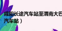咸陽長途汽車站至渭南大巴時刻表(咸陽長途汽車站)