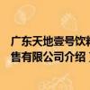 廣東天地壹號飲料銷售有限公司（關于廣東天地壹號飲料銷售有限公司介紹）