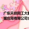 廣東天創同工大數據應用有限公司（關于廣東天創同工大數據應用有限公司介紹）