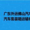 廣東外運佛山汽車集裝箱運輸有限公司（關于廣東外運佛山汽車集裝箱運輸有限公司介紹）
