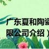 廣東夏和陶瓷有限公司（關于廣東夏和陶瓷有限公司介紹）