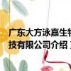 廣東大方泳嘉生物科技有限公司（關于廣東大方泳嘉生物科技有限公司介紹）