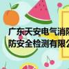 廣東天安電氣消防安全檢測有限公司（關于廣東天安電氣消防安全檢測有限公司介紹）