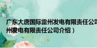 廣東大唐國際雷州發電有限責任公司(關于廣東大唐國際雷州發電有限責任公司介紹)