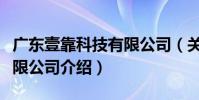 廣東壹靠科技有限公司(關于廣東壹靠科技有限公司介紹)